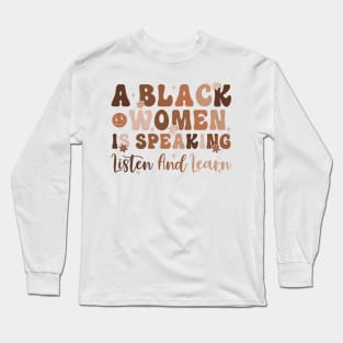 A Black Women Is Speaking Listen And Learn Long Sleeve T-Shirt